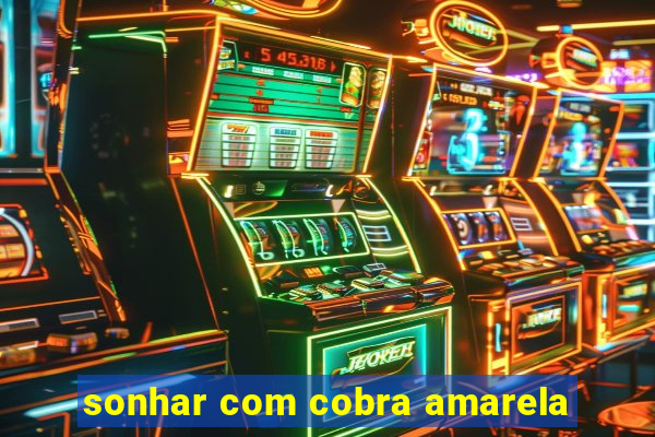 sonhar com cobra amarela